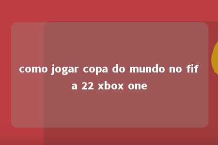 como jogar copa do mundo no fifa 22 xbox one