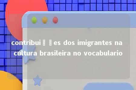 contribuições dos imigrantes na cultura brasileira no vocabulario