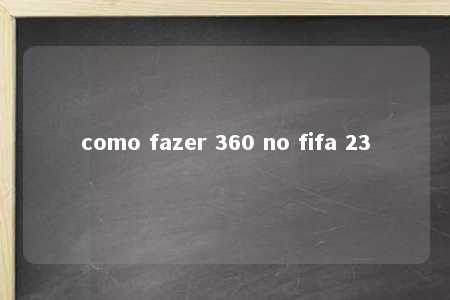 como fazer 360 no fifa 23