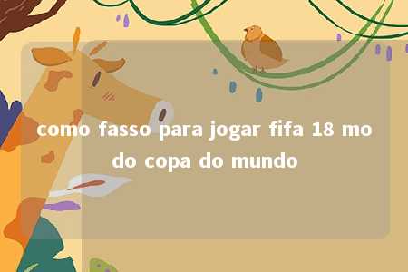 como fasso para jogar fifa 18 modo copa do mundo