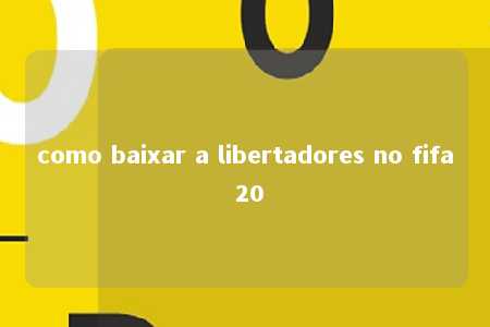 como baixar a libertadores no fifa 20