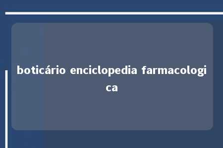 boticário enciclopedia farmacologica