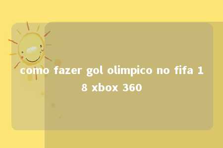 como fazer gol olimpico no fifa 18 xbox 360