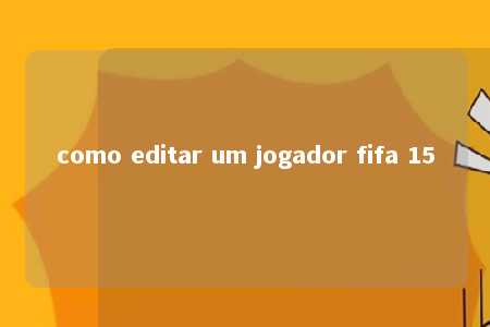 como editar um jogador fifa 15