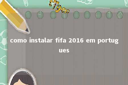 como instalar fifa 2016 em portugues