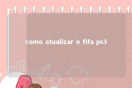 como atualizar o fifa ps3