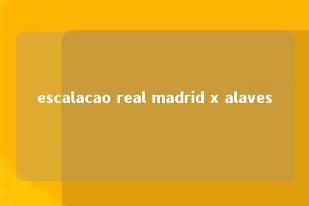 escalacao real madrid x alaves