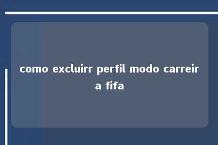 como excluirr perfil modo carreira fifa