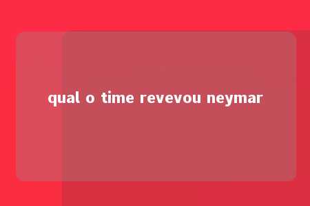 qual o time revevou neymar