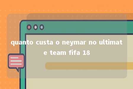 quanto custa o neymar no ultimate team fifa 18