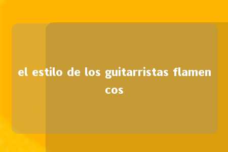 el estilo de los guitarristas flamencos