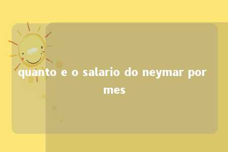 quanto e o salario do neymar por mes