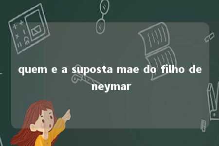 quem e a suposta mae do filho de neymar