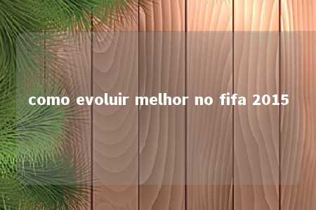 como evoluir melhor no fifa 2015