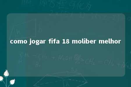 como jogar fifa 18 moliber melhor