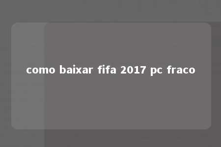 como baixar fifa 2017 pc fraco