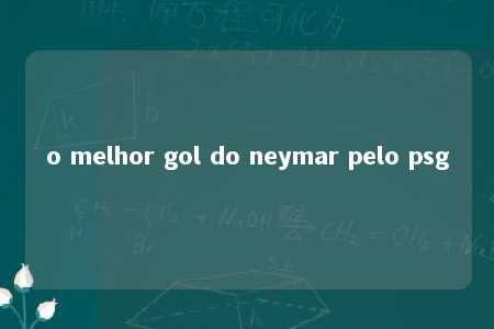 o melhor gol do neymar pelo psg