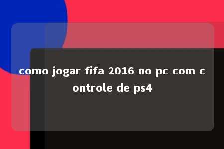 como jogar fifa 2016 no pc com controle de ps4