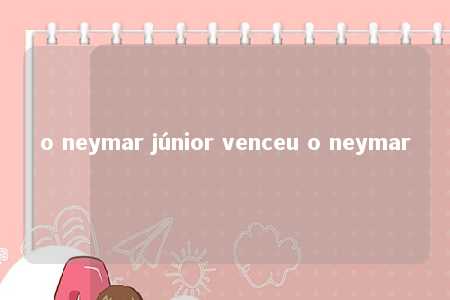 o neymar júnior venceu o neymar