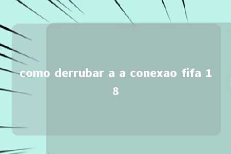 como derrubar a a conexao fifa 18