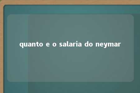 quanto e o salaria do neymar