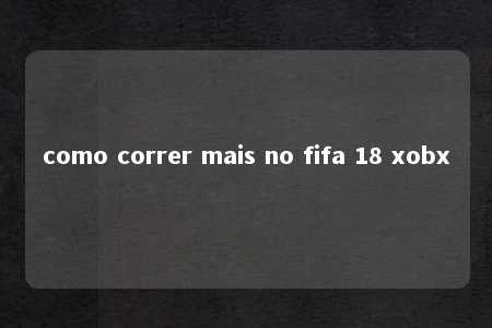 como correr mais no fifa 18 xobx