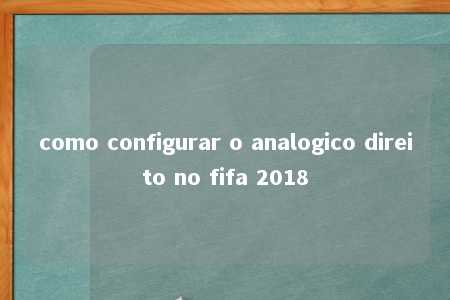 como configurar o analogico direito no fifa 2018