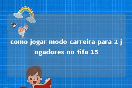 como jogar modo carreira para 2 jogadores no fifa 15