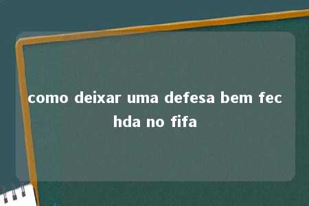 como deixar uma defesa bem fechda no fifa