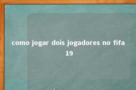 como jogar dois jogadores no fifa 19