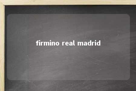 firmino real madrid