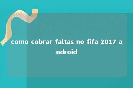 como cobrar faltas no fifa 2017 android