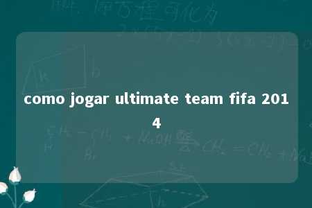 como jogar ultimate team fifa 2014