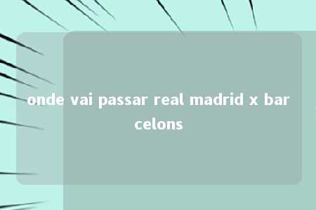 onde vai passar real madrid x barcelons