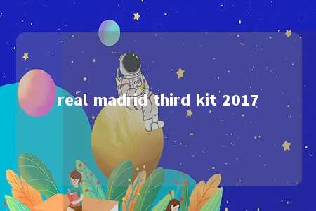 real madrid third kit 2017