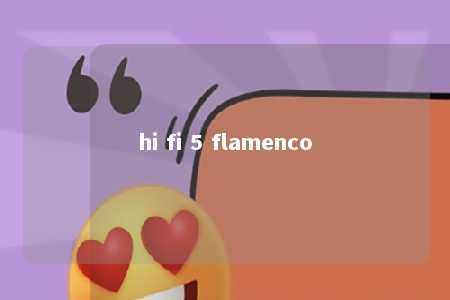 hi fi 5 flamenco