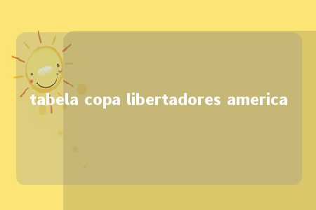 tabela copa libertadores america