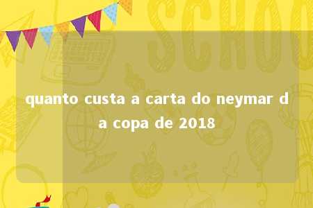 quanto custa a carta do neymar da copa de 2018