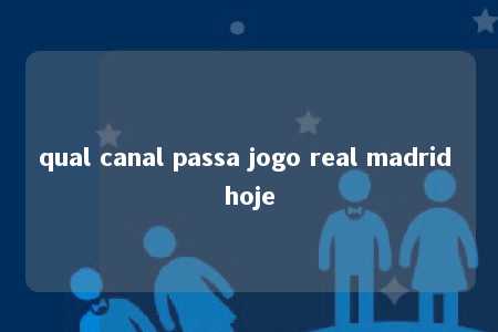 qual canal passa jogo real madrid hoje