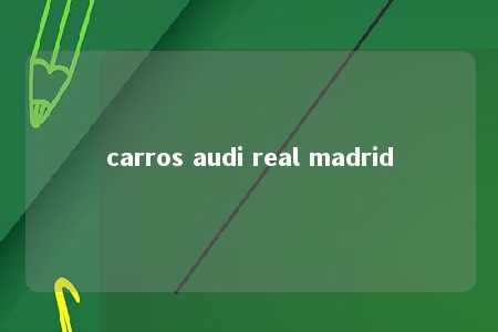 carros audi real madrid