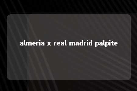 almeria x real madrid palpite