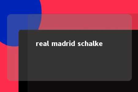 real madrid schalke