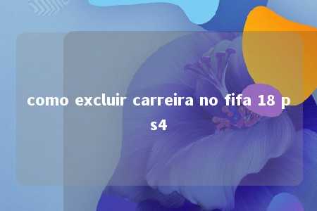 como excluir carreira no fifa 18 ps4