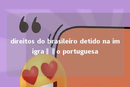 direitos do brasileiro detido na imigração portuguesa