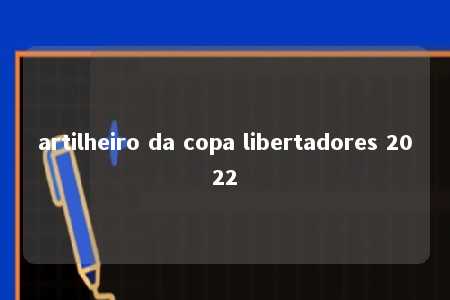 artilheiro da copa libertadores 2022