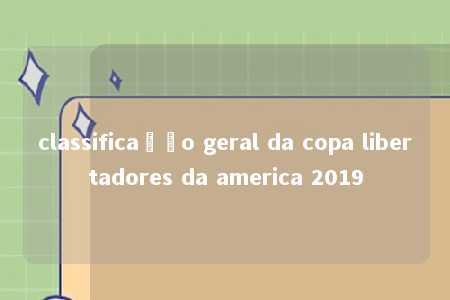 classificação geral da copa libertadores da america 2019