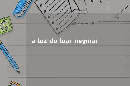 a luz do luar neymar