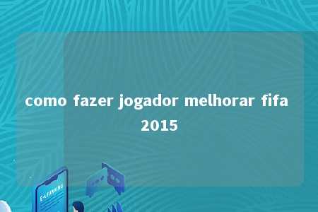 como fazer jogador melhorar fifa 2015