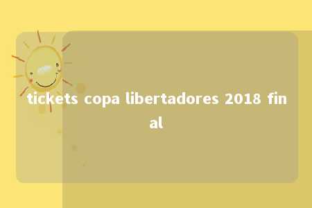 tickets copa libertadores 2018 final