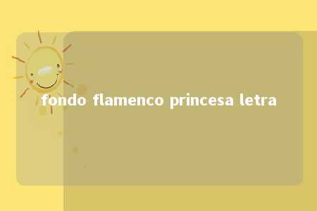 fondo flamenco princesa letra